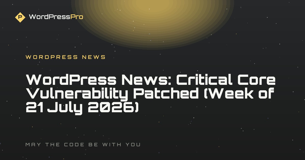 WordPress News: Critical Core Vulnerability Patched (Week of 21 July 2026)