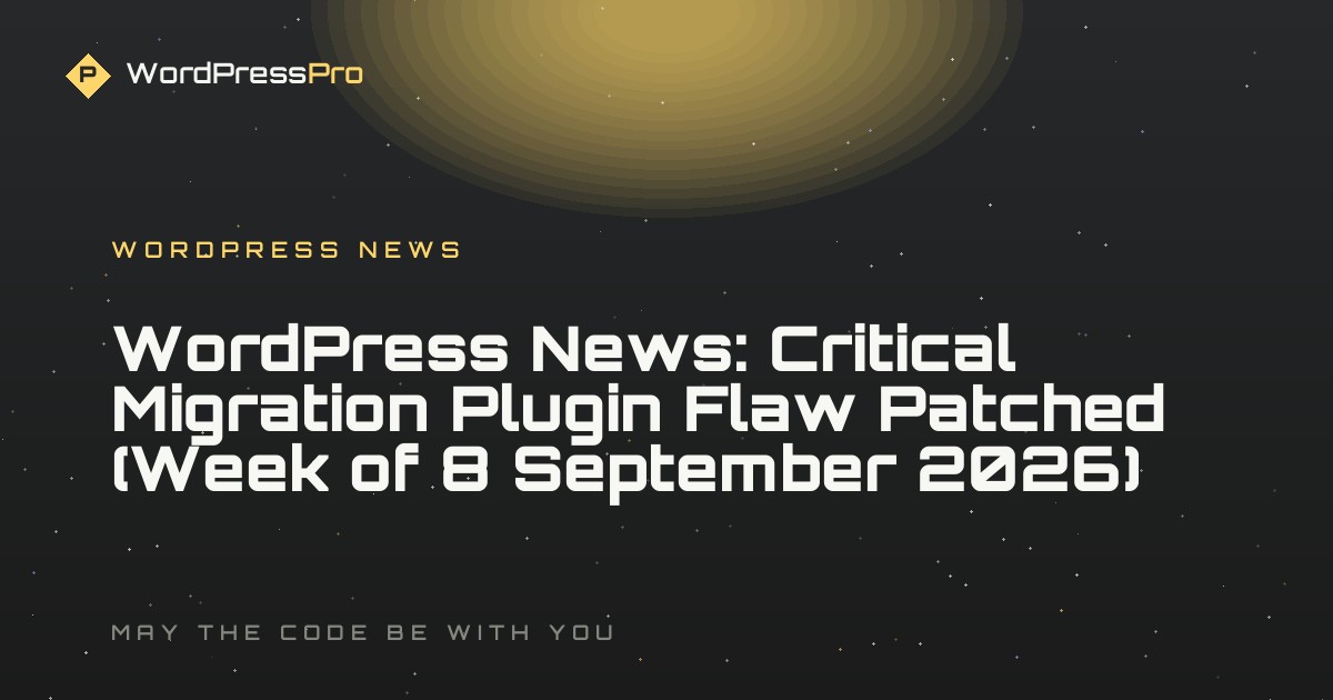 WordPress News: Critical Migration Plugin Flaw Patched (Week of 8 September 2026)