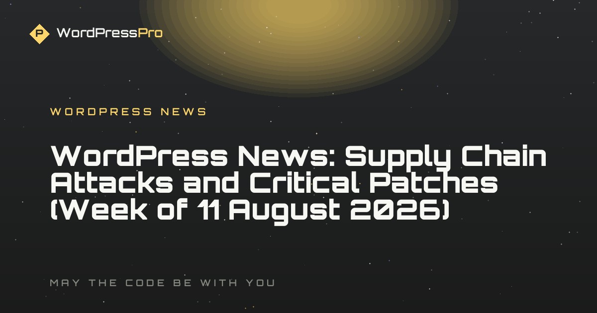 WordPress News: Supply Chain Attacks and Critical Patches (Week of 11 August 2026)