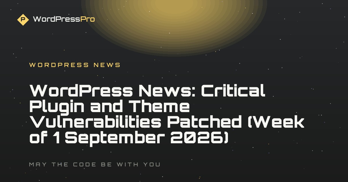 WordPress News: Critical Plugin and Theme Vulnerabilities Patched (Week of 1 September 2026)