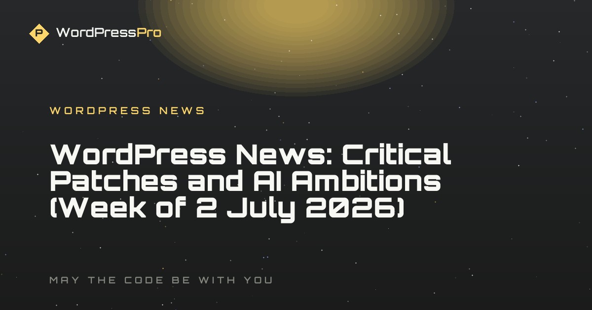 WordPress News: Critical Patches and AI Ambitions (Week of 2 July 2026)