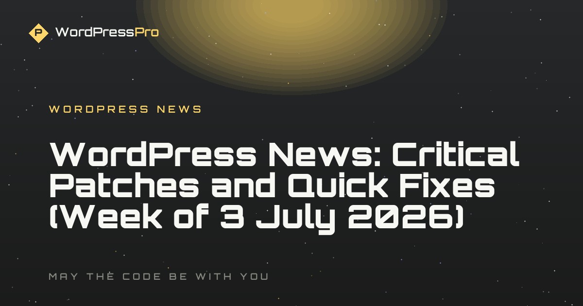 WordPress News: Critical Patches and Quick Fixes (Week of 3 July 2026)