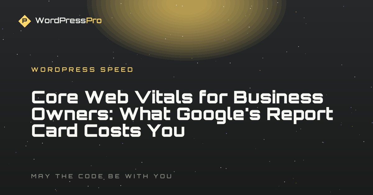 Core Web Vitals for Business Owners: What Google's Report Card Costs You