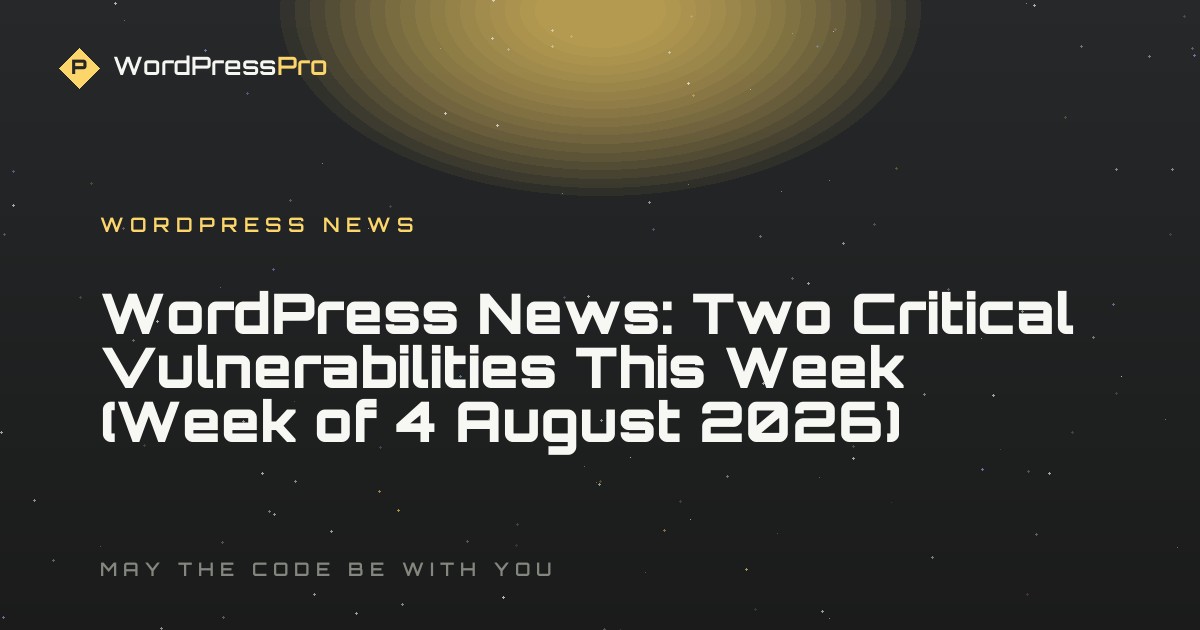 WordPress News: Two Critical Vulnerabilities This Week (Week of 4 August 2026)