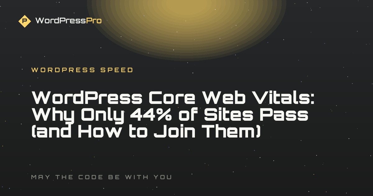 WordPress Core Web Vitals: Why Only 44% of Sites Pass (and How to Join Them)